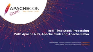 Real-Time Stock Processing
With Apache NiFi, Apache Flink and Apache Kafka
Timothy Spann, Principal DataFlow Field Engineer @
Pierre Villard, Senior Product Manager @
 