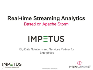 Real-time Streaming Analytics 
Based on Apache Storm 
Big Data Solutions and Services Partner for 
Enterprises 
1 
© 2014 1 Impetus Technologies 
 
