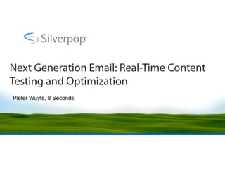 Next Generation Email: Real-Time Content Testing and Optimization,[object Object],Pieter Wuyts, 8 Seconds,[object Object]