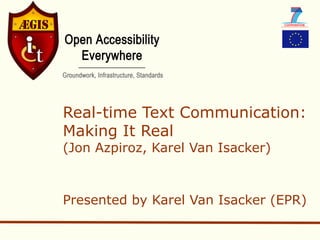 Real-time Text Communication:
Making It Real
(Jon Azpiroz, Karel Van Isacker)



Presented by Karel Van Isacker (EPR)
 
