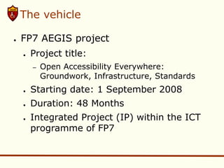 The vehicle

●   FP7 AEGIS project
    ●   Project title:
        –   Open Accessibility Everywhere:
            Groundwor...