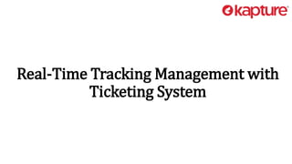 Real-Time Tracking Management with
Ticketing System
 