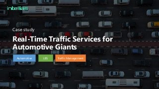 Real-Time Traffic Services for
Automotive Giants
Case study
Automotive LBS Traffic Management
 
