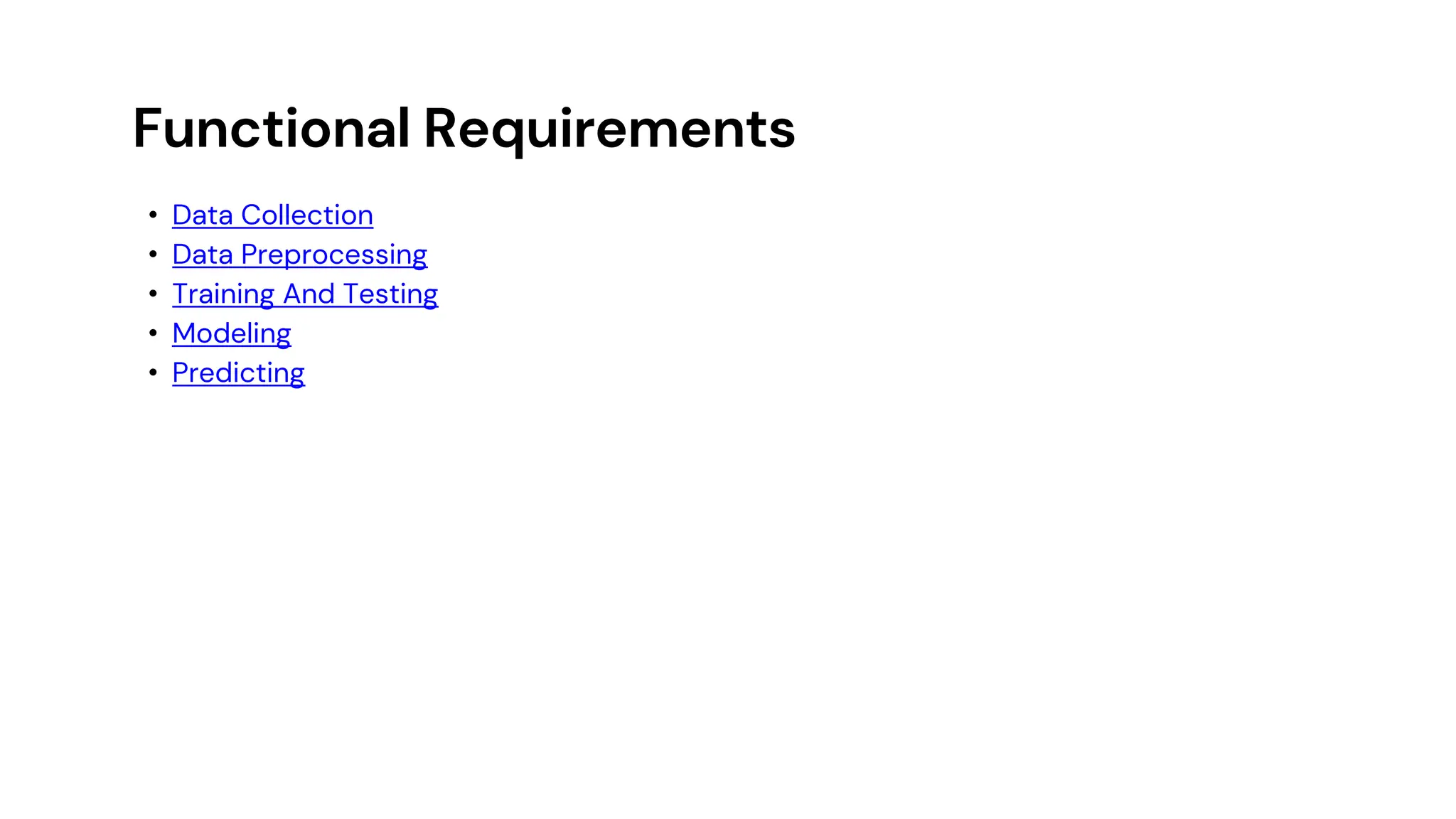 Functional Requirements
• Data Collection
• Data Preprocessing
• Training And Testing
• Modeling
• Predicting
 