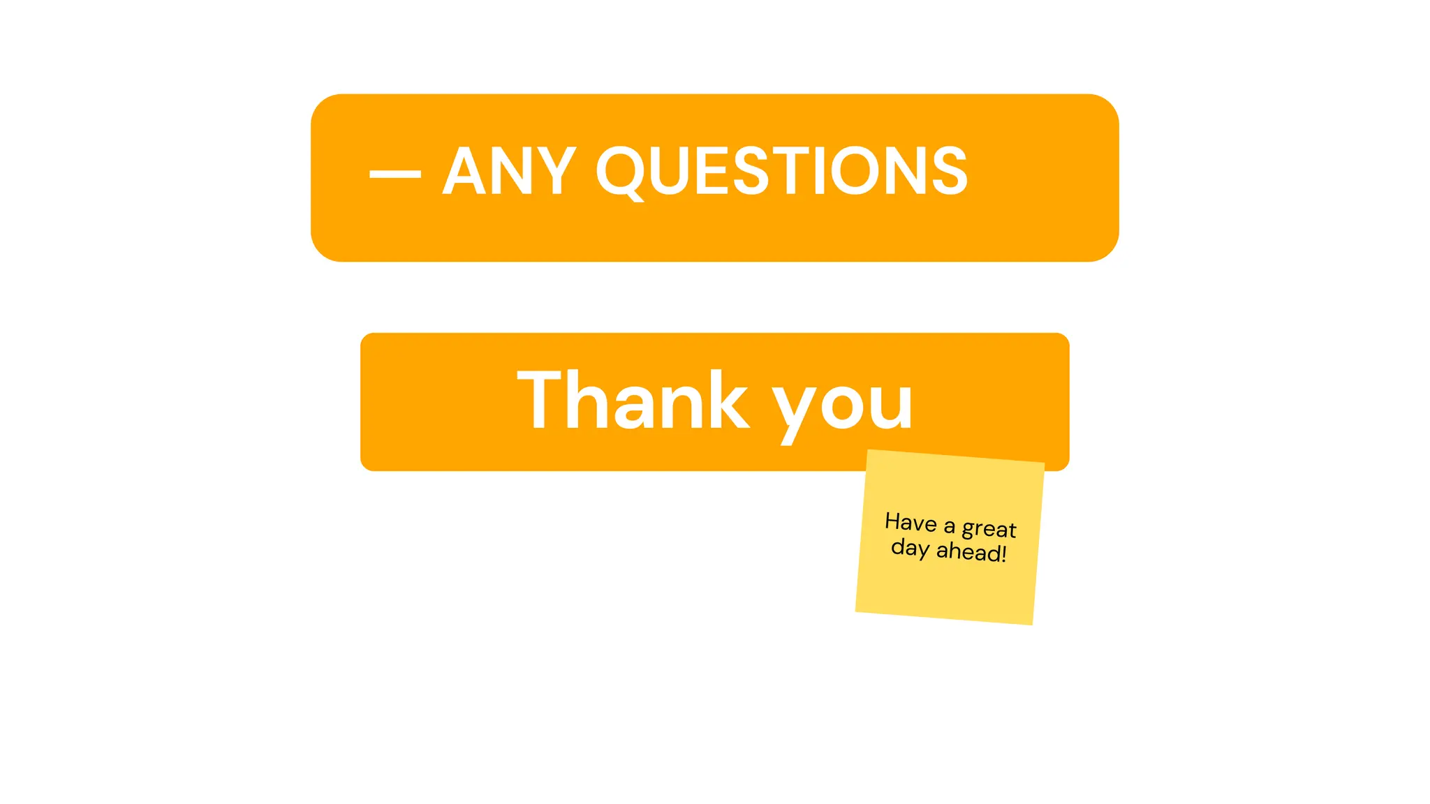 Thank you
— ANY QUESTIONS
 