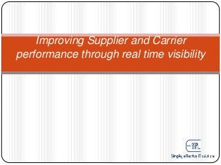 Improving Supplier and Carrier
performance through real time visibility
 