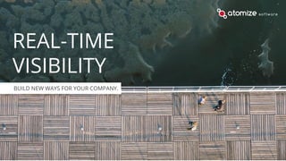 REAL-TIME
VISIBILITY
BUILD NEW WAYS FOR YOUR COMPANY.
 