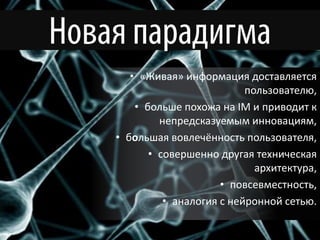 • «Живая» информация доставляется
                          пользователю,
    • больше похожа на IM и приводит к
         непредсказуемым инновациям,
• большая вовлечённость пользователя,
       • совершенно другая техническая
                            архитектура,
                     • повсевместность,
          • аналогия с нейронной сетью.
 