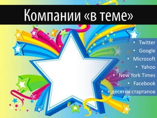 Компании, которые поняли суть

                                • Twitter
                                • Google
                             • Microsoft
                                 • Yahoo
                       • New York Times
                             • Facebook
                   • + десятки стартапов
 