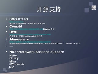 开源支持
• SOCKET.IO
    http://socket.io
    客户端 + 服务器端，完整成熟的解决方案
• Cometd
    http://cometdproject.dojotoolkit.org/Bayeux 协议...