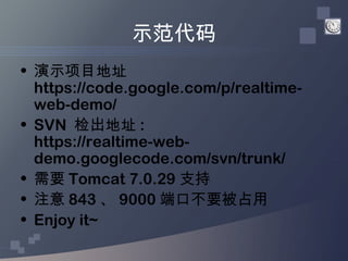 示范代码
• 演示项目地址
  https://code.google.com/p/realtime-
  web-demo/
• SVN 检出地址 :
  https://realtime-web-
  demo.googlecode.com...