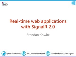 Real-time web applications
with SignalR 2.0
Brendan Kowitz
brendan.kowitz@readify.nethttp://www.kowitz.net@brendankowitz
 