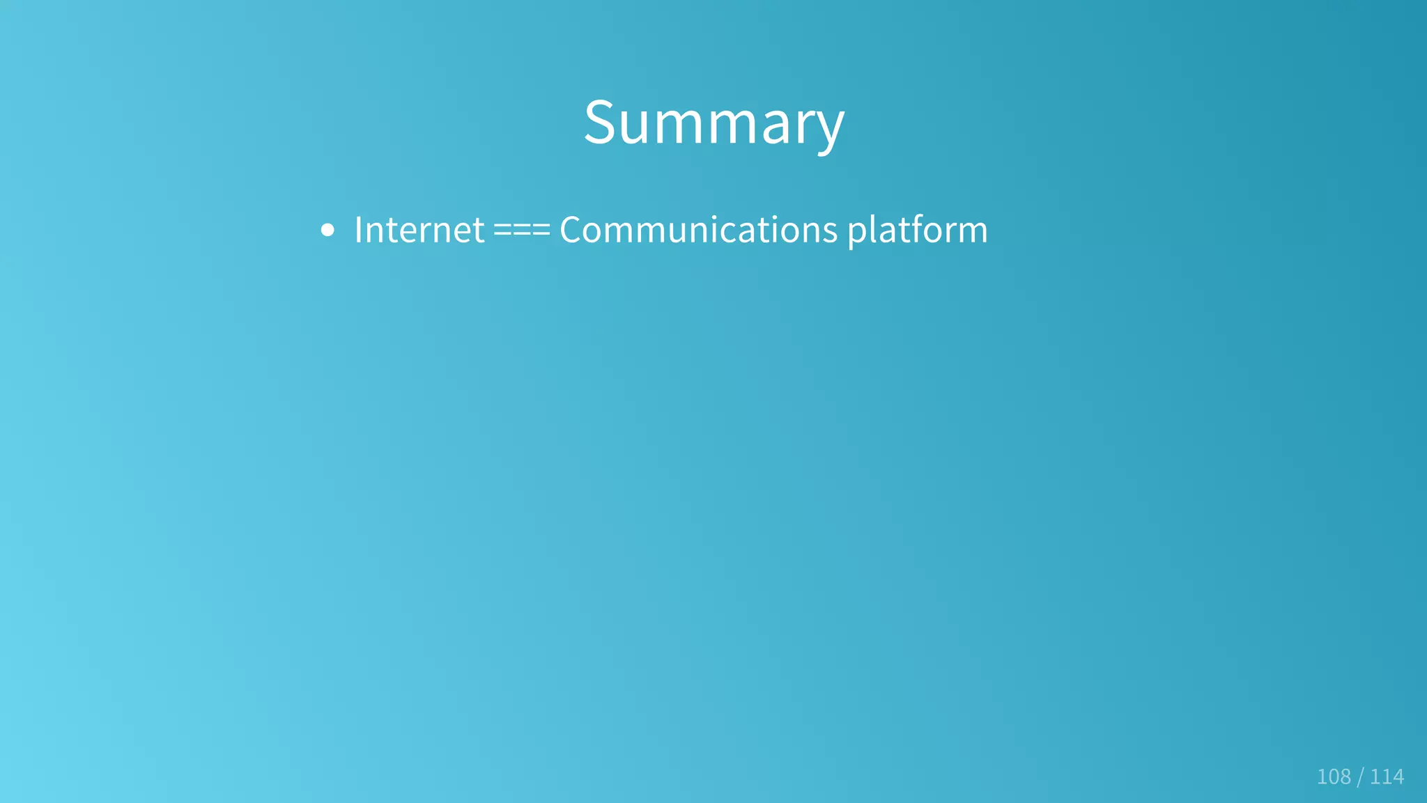 Summary
Internet === Communications platform
108 / 114
 