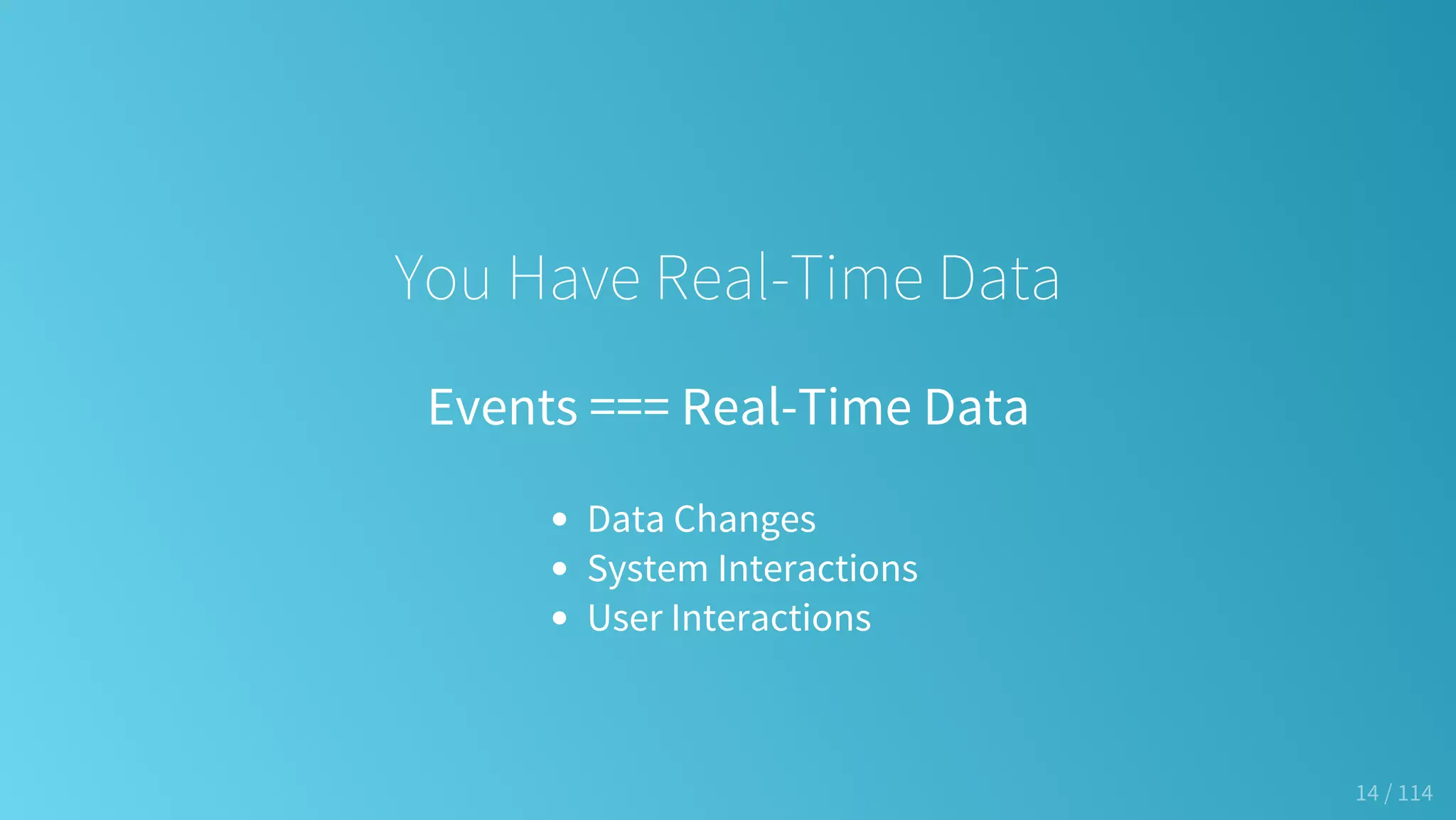 You Have Real-Time Data
Events === Real-Time Data
Data Changes
System Interactions
User Interactions
14 / 114
 
