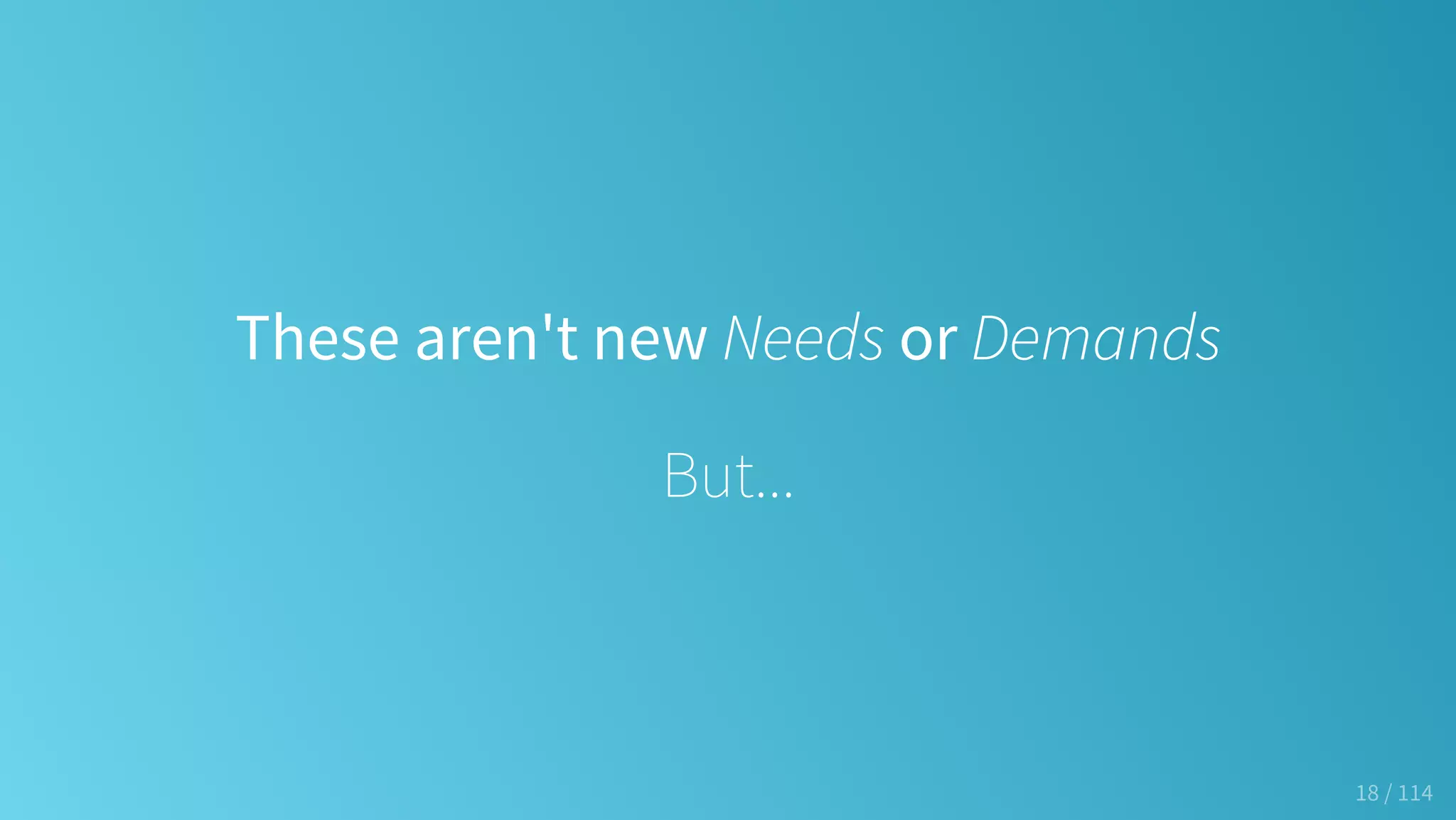 These aren't new Needs or Demands
But...
18 / 114
 