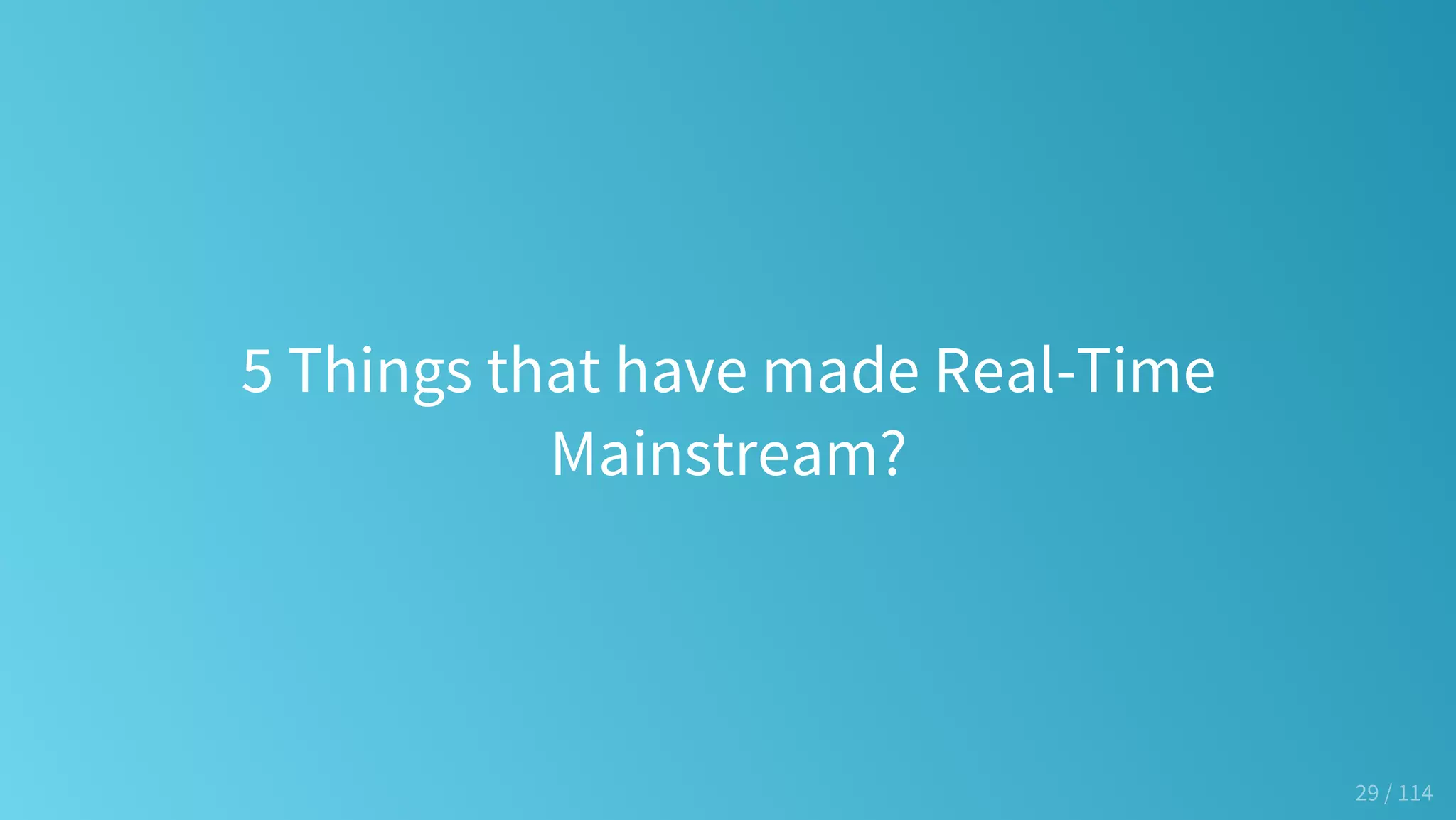 5 Things that have made Real-Time
Mainstream?
29 / 114
 