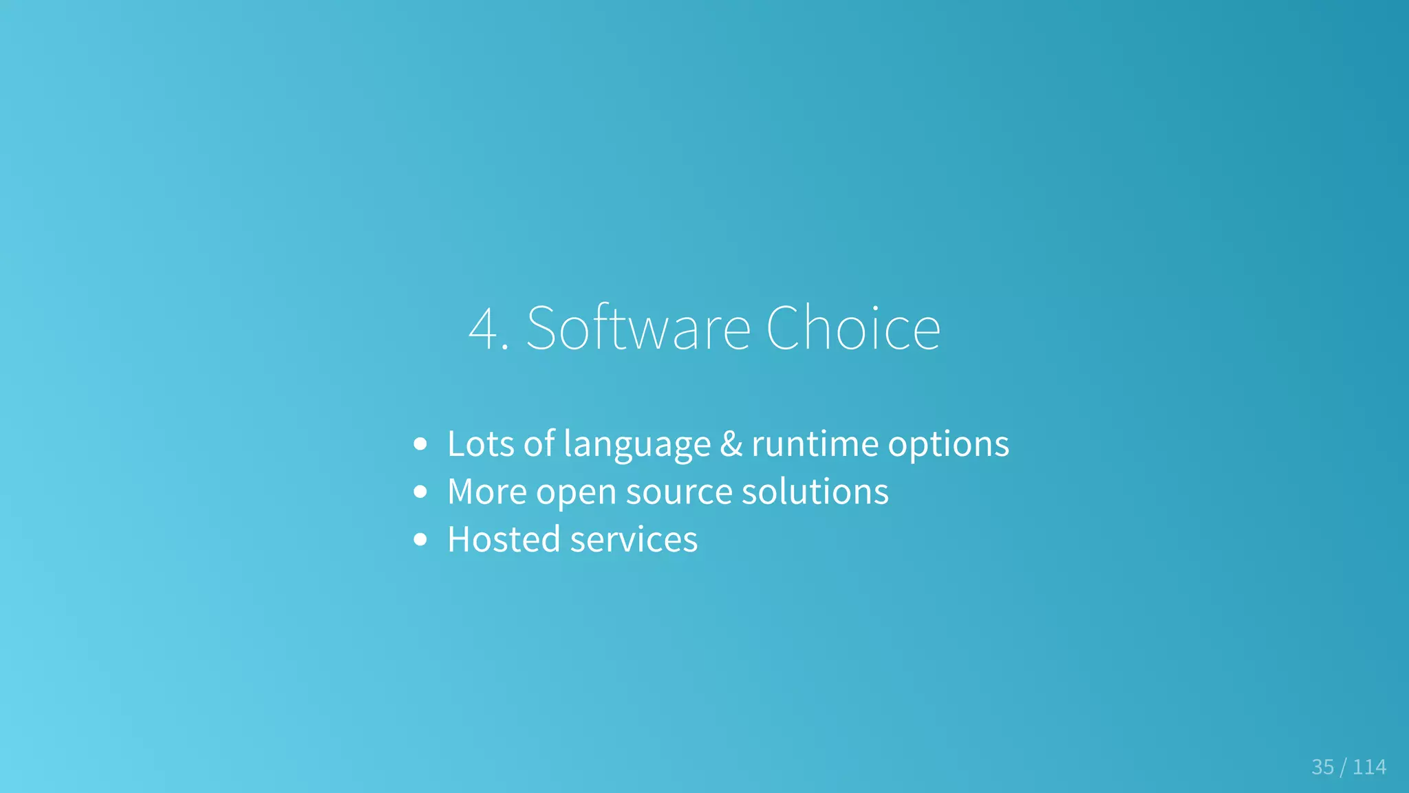 4. Software Choice
Lots of language & runtime options
More open source solutions
Hosted services
35 / 114
 