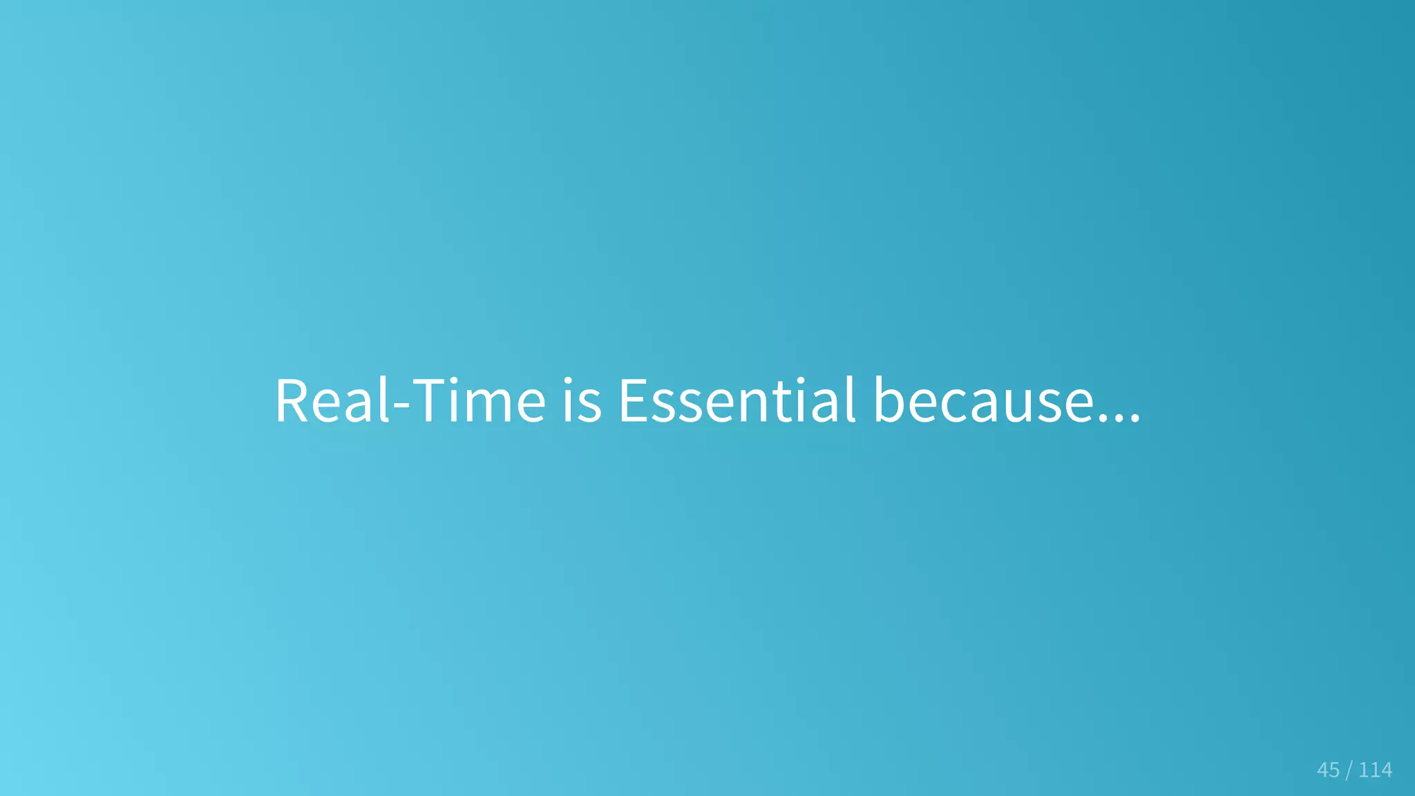 Real-Time is Essential because...
45 / 114
 