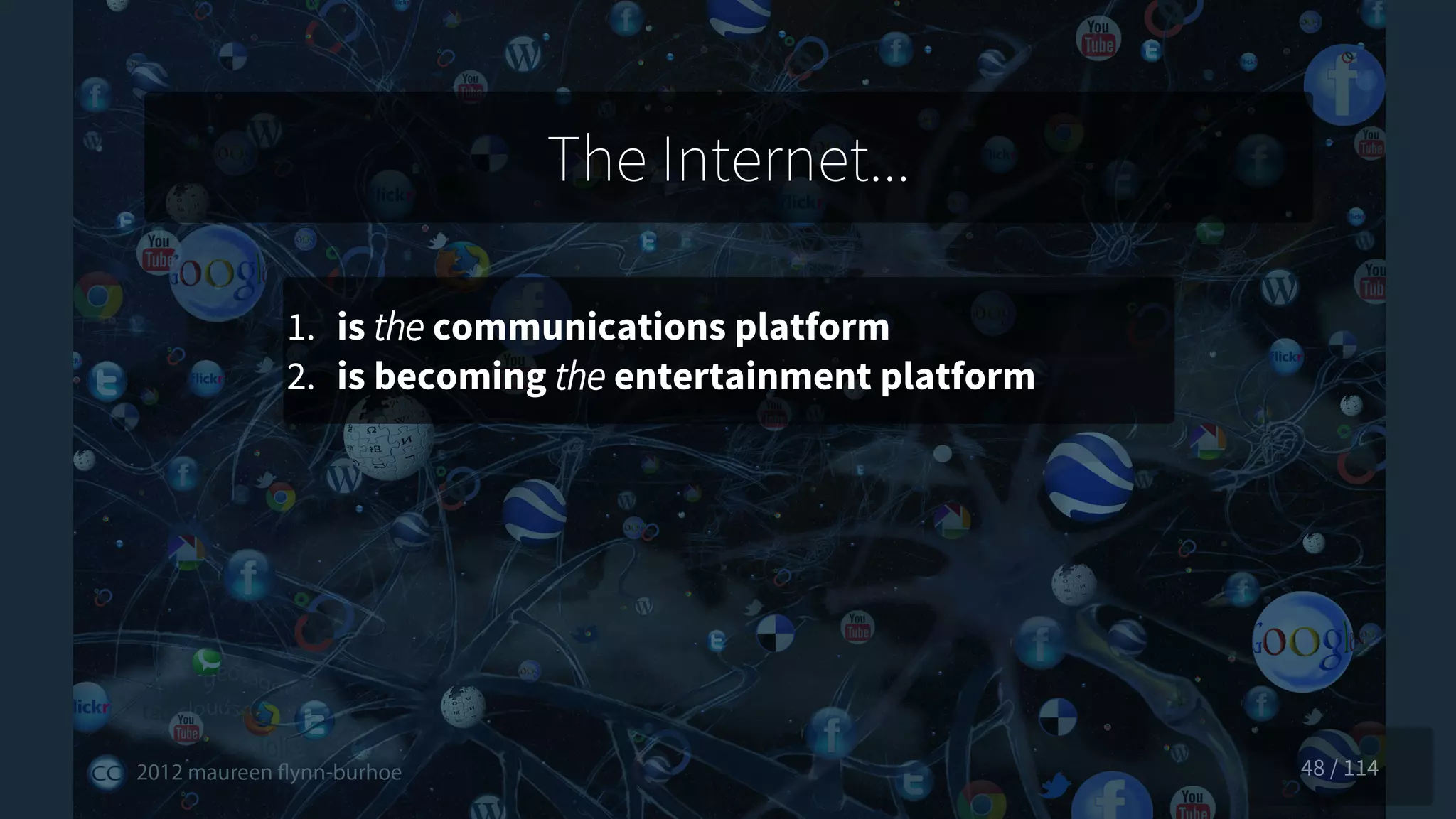 The Internet...
1. is the communications platform
2. is becoming the entertainment platform
48 / 114
 