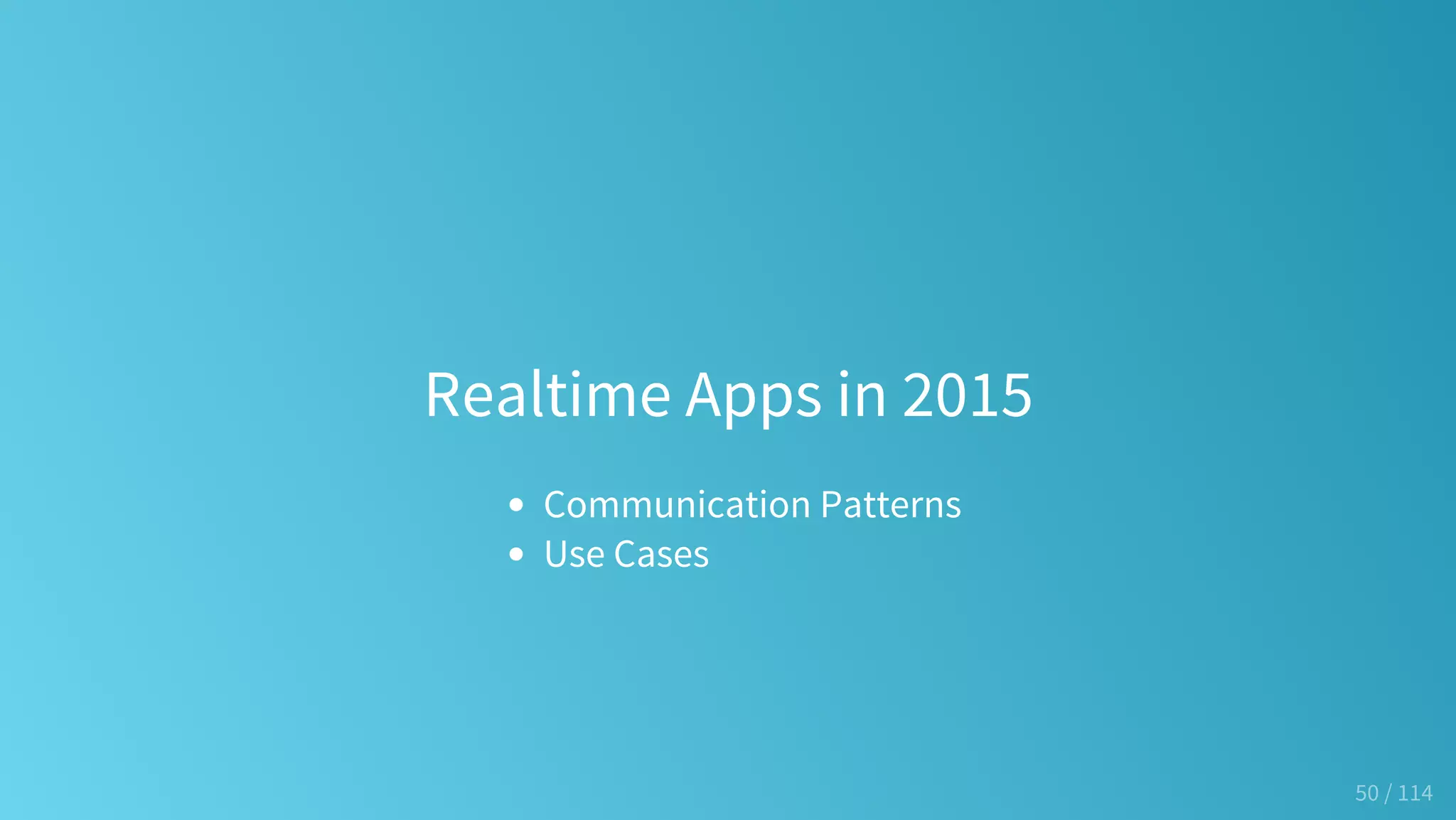 Realtime Apps in 2015
Communication Patterns
Use Cases
50 / 114
 