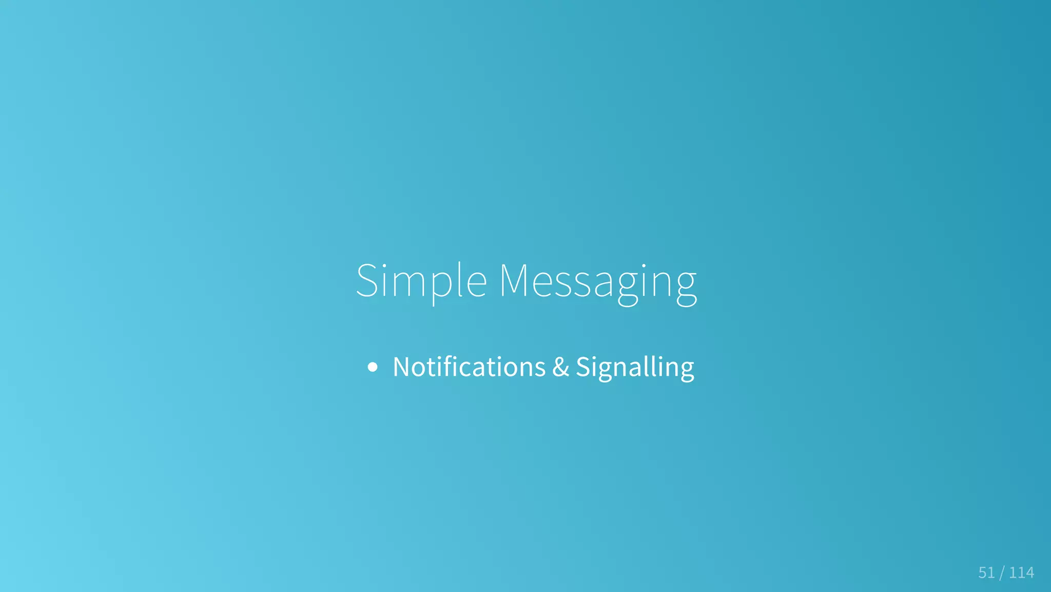 Simple Messaging
Notifications & Signalling
51 / 114
 
