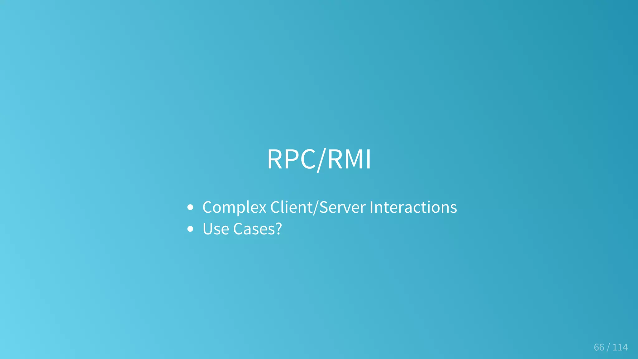 RPC/RMI
Complex Client/Server Interactions
Use Cases?
66 / 114
 
