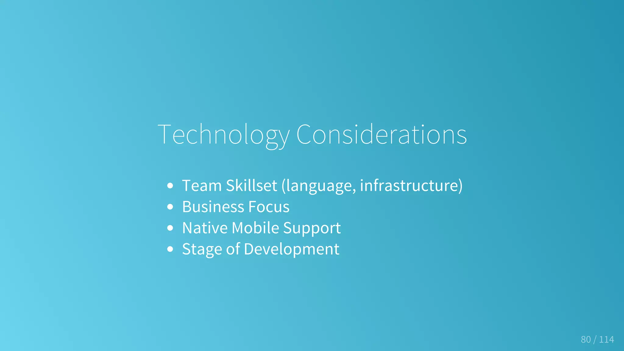 Technology Considerations
Team Skillset (language, infrastructure)
Business Focus
Native Mobile Support
Stage of Development
80 / 114
 