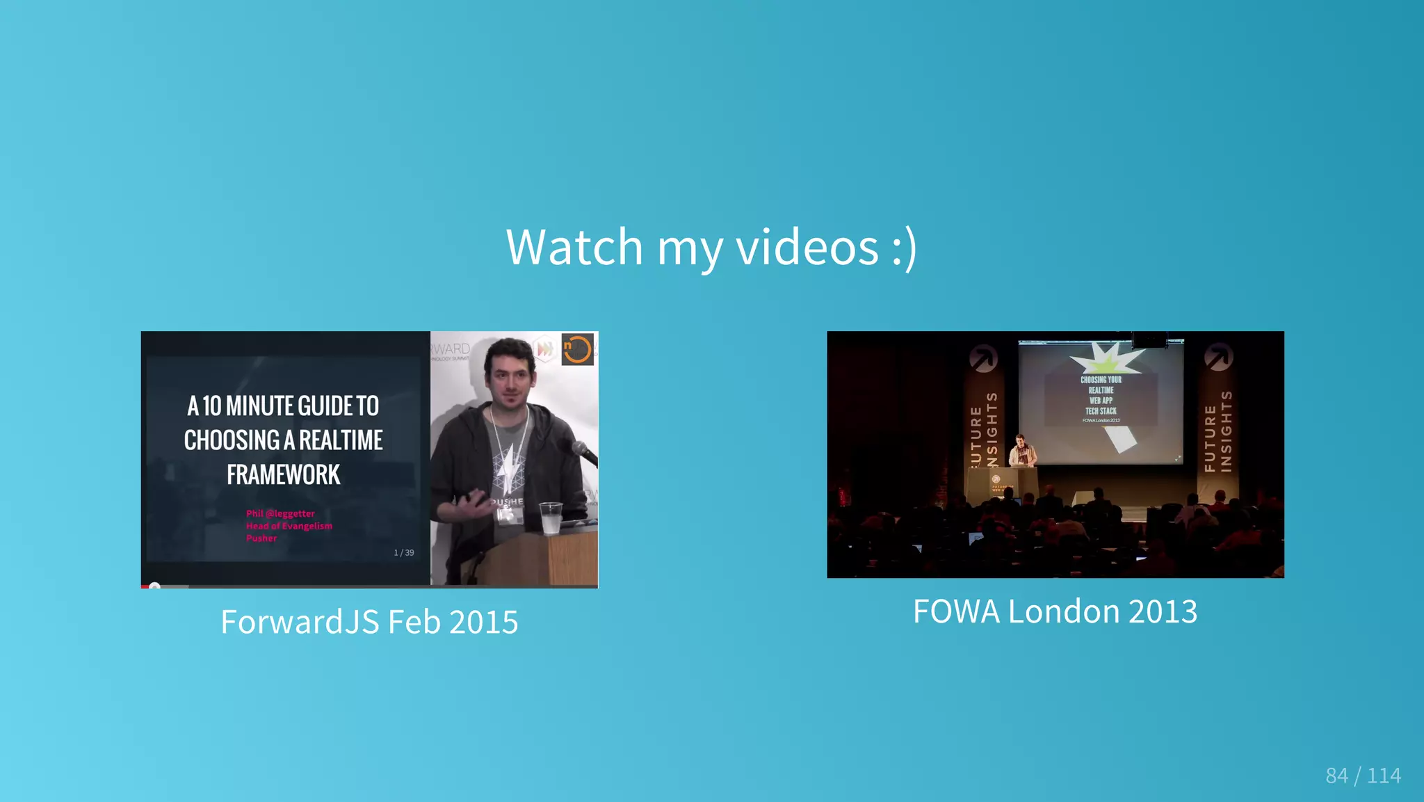 Watch my videos :)
ForwardJS Feb 2015 FOWA London 2013
84 / 114
 