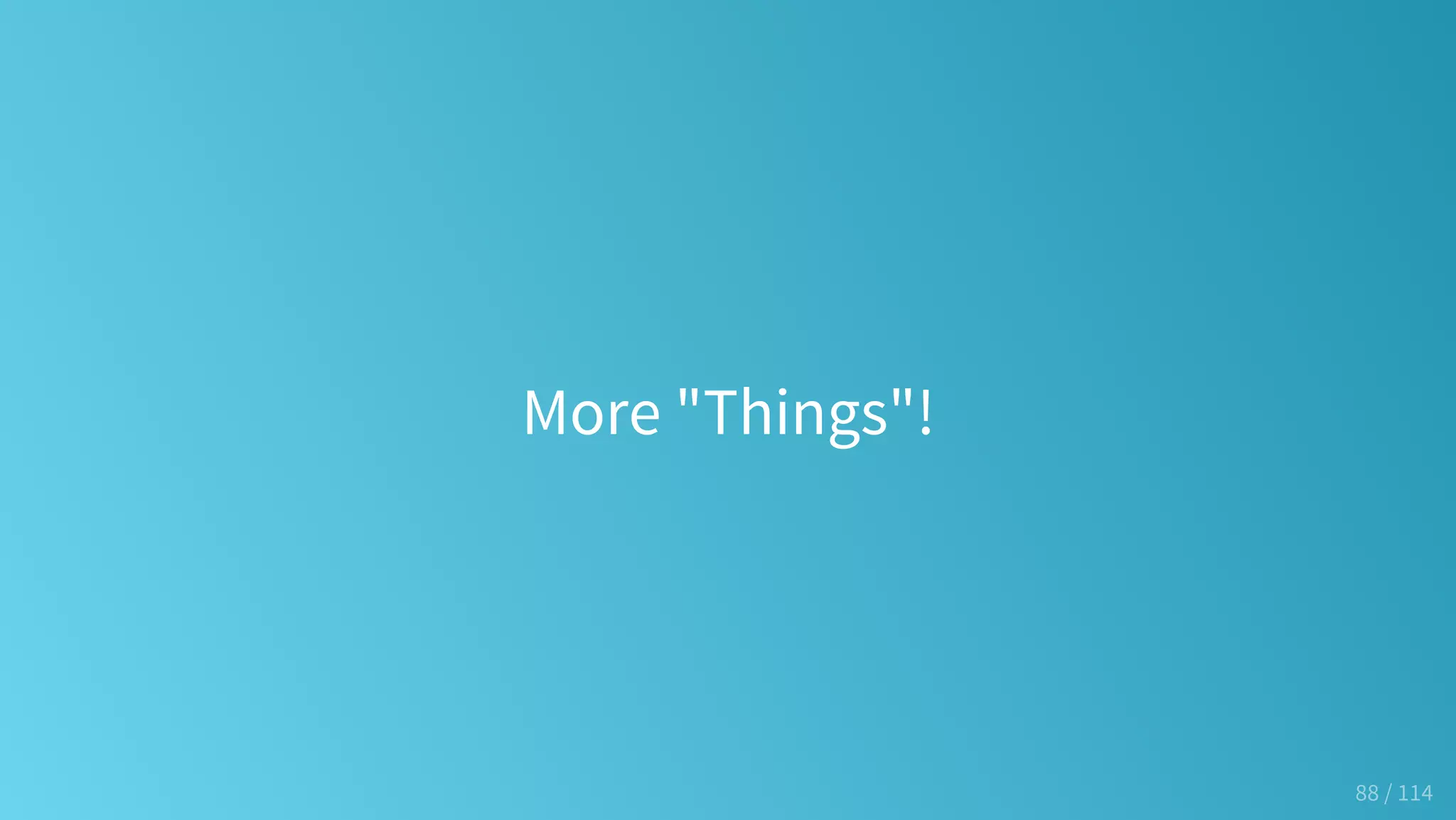 More "Things"!
88 / 114
 