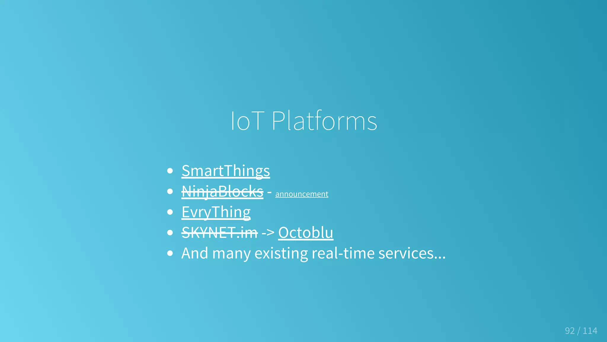 IoT Platforms
SmartThings
NinjaBlocks - announcement
EvryThing
SKYNET.im -> Octoblu
And many existing real-time services...
92 / 114
 