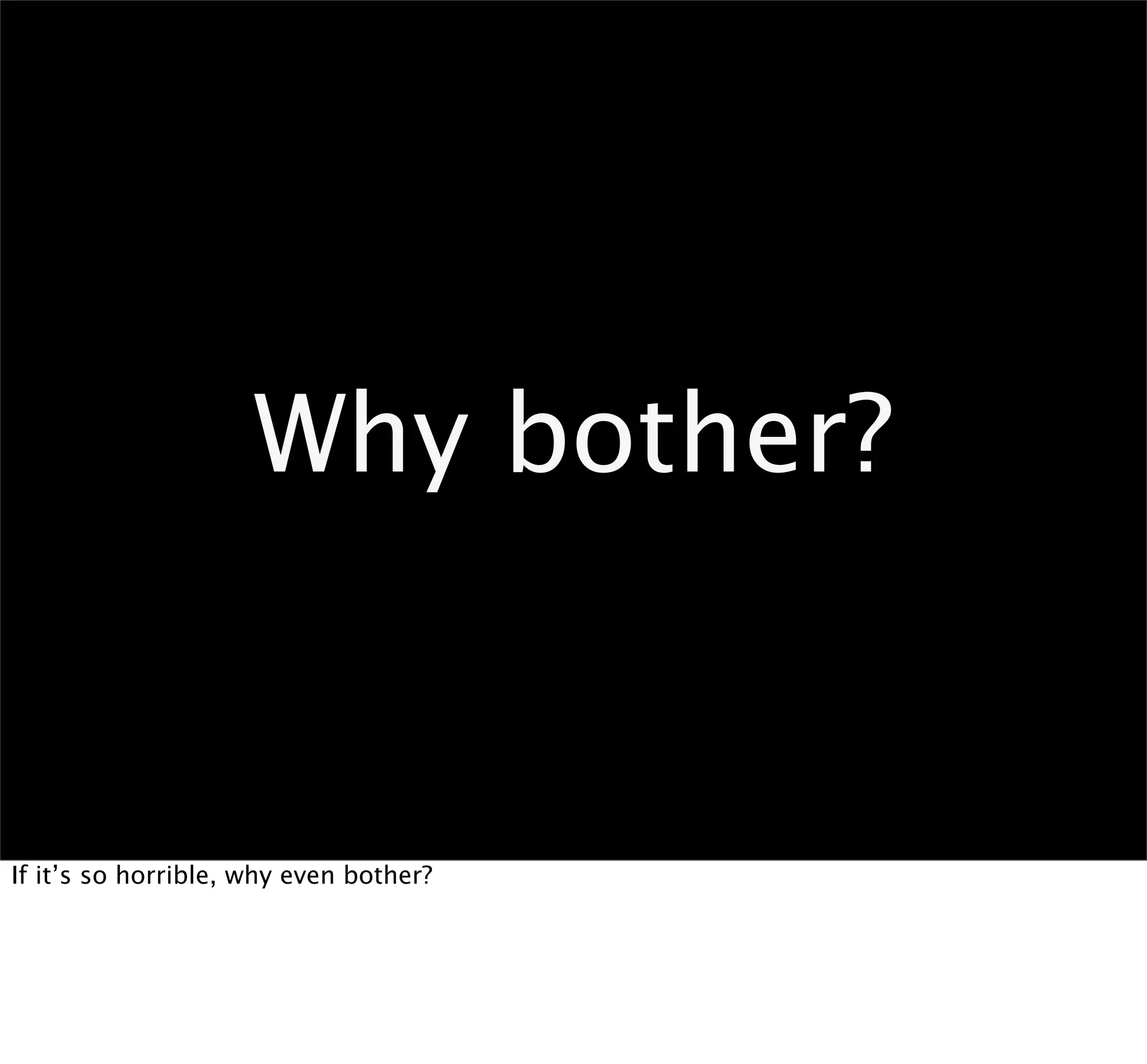 Why bother?


If it’s so horrible, why even bother?
 