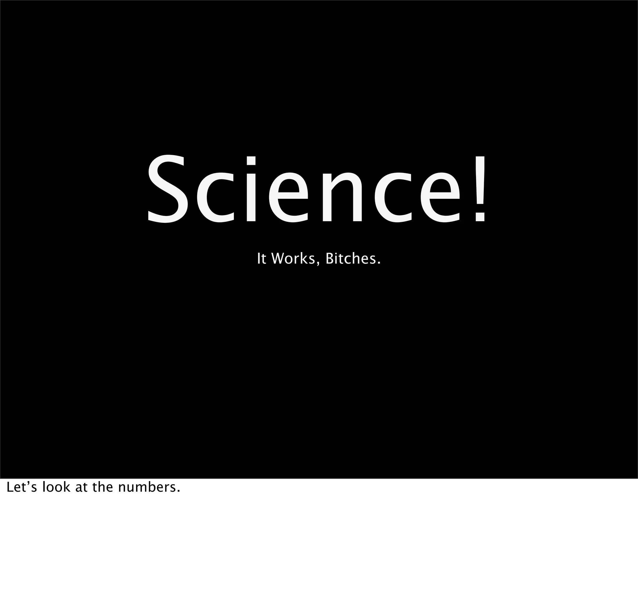 Science! It Works, Bitches.




Let’s look at the numbers.
 
