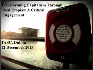 Transforming Capitalism Through
Real Utopias: A Critical
Engagement

TASC, Dublin
12 December 2013

 