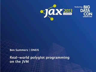 Ben Summers | ONEIS

Real-world polyglot programming
on the JVM

 