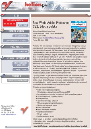 IDZ DO
         PRZYK£ADOWY ROZDZIA£
                                         Real World Adobe Photoshop
                           SPIS TREœCI
                                         CS2. Edycja polska
           KATALOG KSI¥¯EK               Autorzy: David Blatner, Bruce Fraser
                                         T³umaczenie: Piotr Cieœlak, £ukasz Nowakowski
                      KATALOG ONLINE     ISBN: 83-246-0241-0
                                         Tytu³ orygina³u: Real World Adobe Photoshop CS2
       ZAMÓW DRUKOWANY KATALOG           Format: B5, stron: 1096


              TWÓJ KOSZYK                Photoshop CS2 jest najczêœciej przedstawiany jako narzêdzie, które pomaga tworzyæ
                                         zapieraj¹ce dech w piersiach efekty specjalne, wmontowaæ swoj¹ sylwetkê w alpejski
                                         pejza¿ lub umieœciæ na stronie WWW animowany obraz GIF. Jednak zdecydowanie
                    DODAJ DO KOSZYKA     czêœciej aplikacja ta wykorzystywana jest do zadañ o wiele bardziej „przyziemnych”,
                                         takich jak korekcja cyfrowych fotografii, retusz obrazów i przygotowywanie ich do
                                         druku w ró¿nych rodzajach publikacji. Do tych celów Photoshop jest narzêdziem wprost
         CENNIK I INFORMACJE             idealnym. Jednak do ich realizacji wymagana jest gruntowna znajomoœæ jego
                                         mo¿liwoœci. Wiêkszoœæ u¿ytkowników dochodzi do optymalnych rozwi¹zañ drog¹
                   ZAMÓW INFORMACJE      wielokrotnych prób i b³êdów, co czêsto wymaga poœwiêcenia bardzo cennego czasu.
                     O NOWOœCIACH        „Real World Adobe Photoshop CS2. Edycja polska” szczegó³owo opisuje profesjonalne
                                         techniki stosowane przez cyfrowych artystów i projektantów. Jeœli wiêc szukasz
                       ZAMÓW CENNIK      podrêcznika, dziêki któremu poznasz wszystkie zagadnienia zwi¹zane z uzyskiwaniem
                                         obrazów najwy¿szej jakoœci, to w³aœnie jest ksi¹¿ka dla Ciebie.

                 CZYTELNIA               Czytaj¹c j¹, dowiesz siê, jak skalibrowaæ monitor i skaner, jaki model barw wykorzystaæ
                                         w pracach przeznaczonych do druku oraz jak prawid³owo przeprowadziæ korekcjê
          FRAGMENTY KSI¥¯EK ONLINE       tonaln¹ i retusz obrazka. Nauczysz siê obrabiaæ zdjêcia zapisane w formacie RAW,
                                         korzystaæ z kana³ów i œcie¿ek, przygotowywaæ obrazy w trybie bichromii oraz dobieraæ
                                         format zapisu obrazka odpowiedni do formy jego prezentacji.
                                         W ksi¹¿ce poruszono miêdzy innymi:
                                              • Dobór w³aœciwego sprzêtu do pracy
                                              • Okna dialogowe, palety i narzêdzia Photoshopa CS2
                                              • Parametry obrazów: rozmiar, rozdzielczoœæ, g³êbia bitowa i tryb barwny
                                              • Zarz¹dzanie kolorem i kalibracja sprzêtu
                                              • Korekcja tonalna
                                              • Techniki obróbki zdjêæ cyfrowych
                                              • Metody zaznaczania fragmentów obrazu
Wydawnictwo Helion                            • Wyostrzanie i usuwanie szumu
ul. Koœciuszki 1c                             • Praca z plikami RAW
44-100 Gliwice                                • Kolory dodatkowe i bichromia
tel. 032 230 98 63                            • Reprodukowanie obrazów
e-mail: helion@helion.pl                      • Skrypty i zadania
                                              • Publikacja obrazów w sieci
                                         Autorzy ksi¹¿ki po raz kolejny postanowili podzieliæ siê istotnymi faktami
                                         i wskazówkami, które pozwol¹ Czytelnikowi wykonaæ ka¿de zadanie z najwy¿sz¹
                                         mo¿liw¹ jakoœci¹ i precyzj¹.
                                          Odkryj tajniki Photoshopa i wykorzystaj wszystkie, nawet najg³êbiej ukryte mo¿liwoœci tej aplikacji
 
