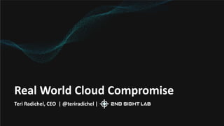 Real World Cloud Compromise
Teri Radichel, CEO | @teriradichel |
 