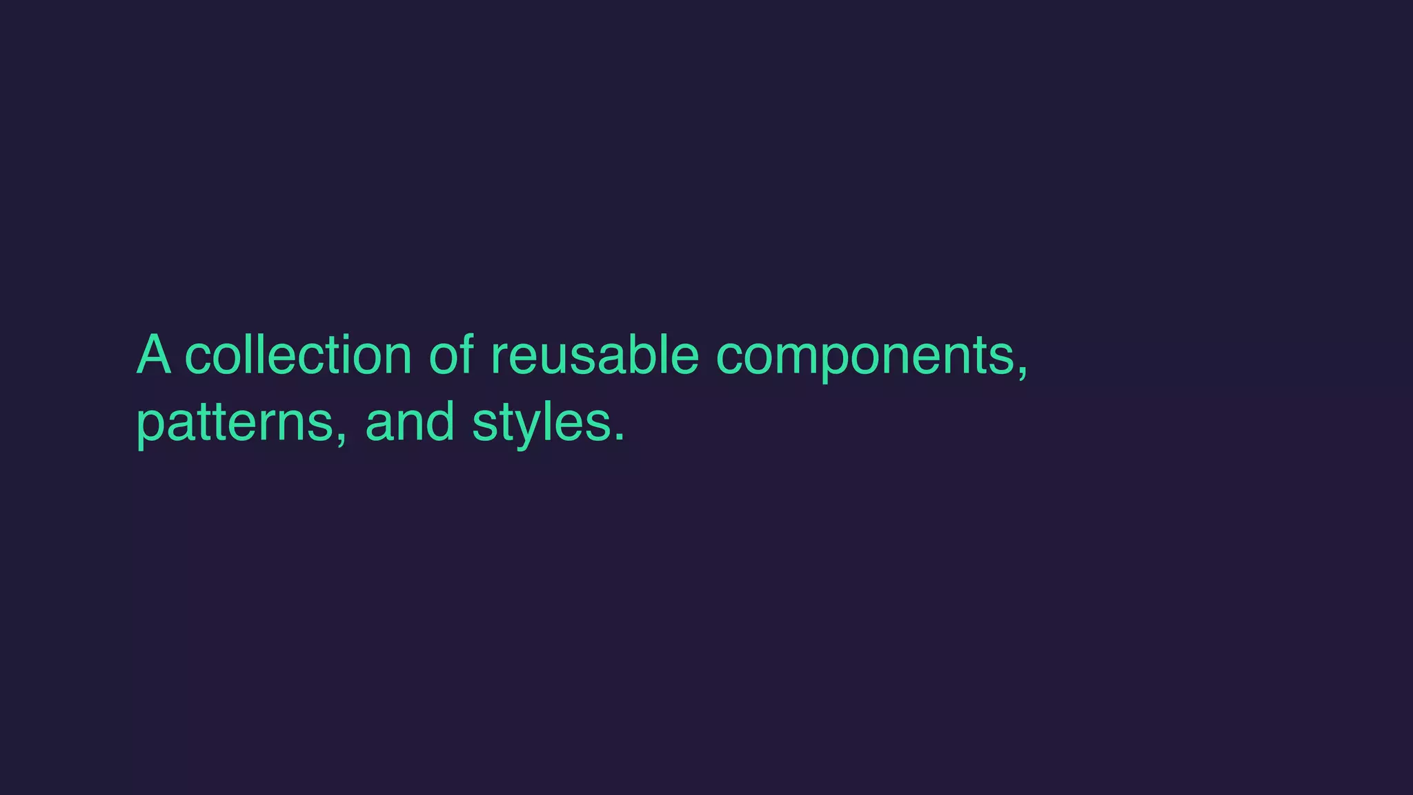 A collection of reusable components,
patterns, and styles. 
 