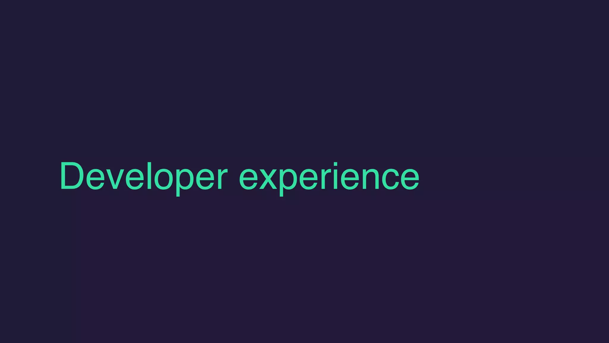 Developer experience
 