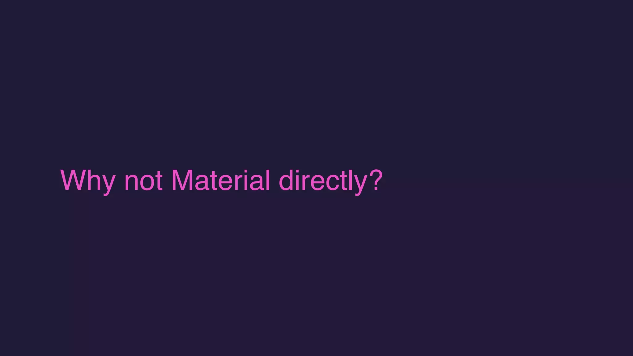 Why not Material directly?
 