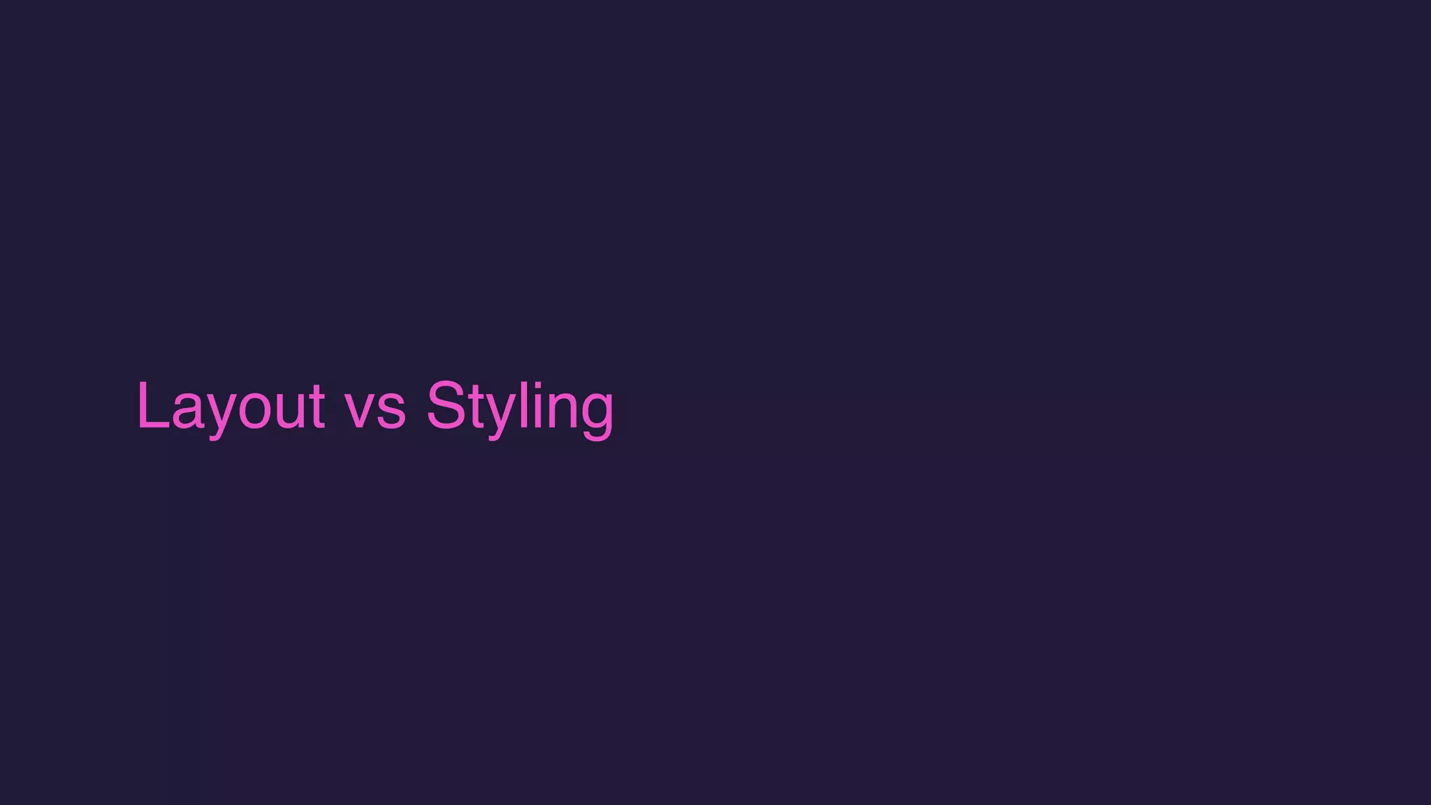Layout vs Styling
 
