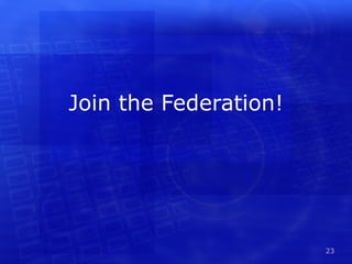 Join the Federation!




                       23
 