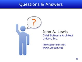 Questions & Answers




          John A. Lewis
          Chief Software Architect
          Unicon, Inc.

          jlewis@unicon.net
          www.unicon.net



                                     28
 
