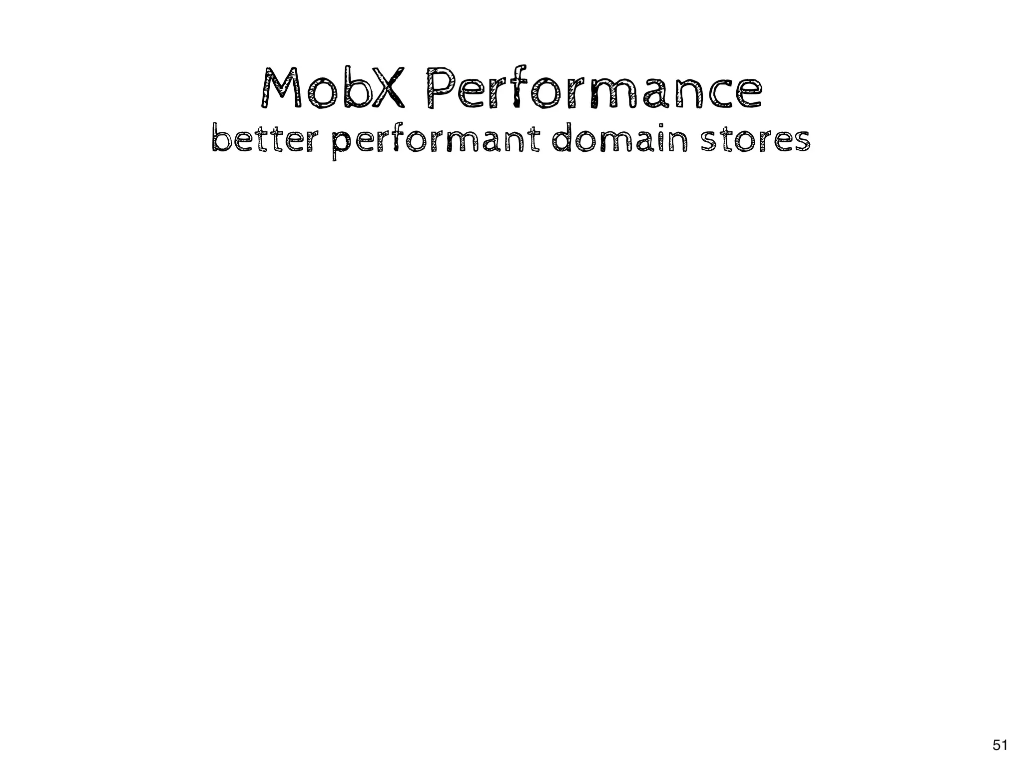 MobX PerformanceMobX Performance
better performant domain storesbetter performant domain stores
51
 
