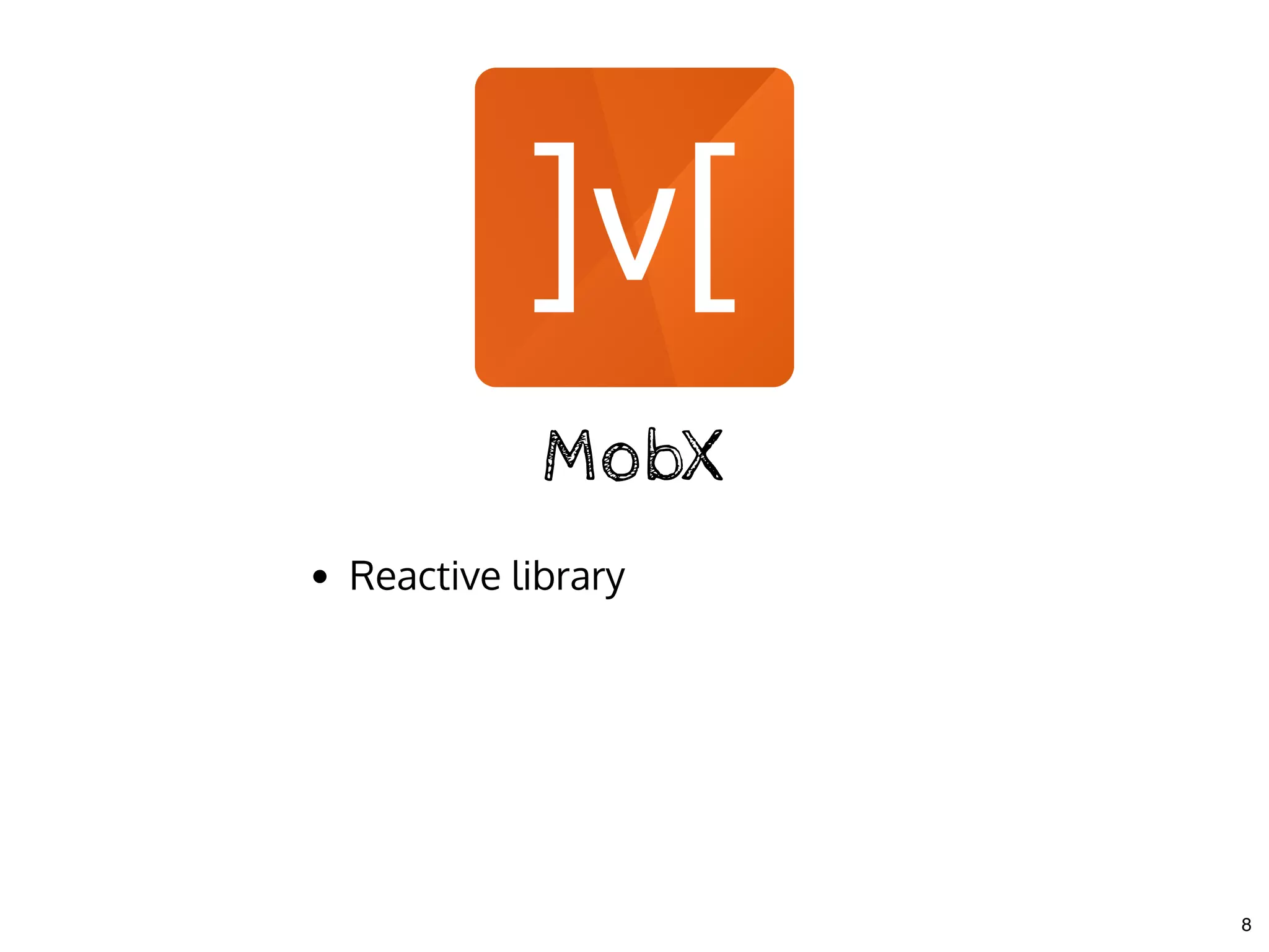 MobXMobX
Reactive library
8
 