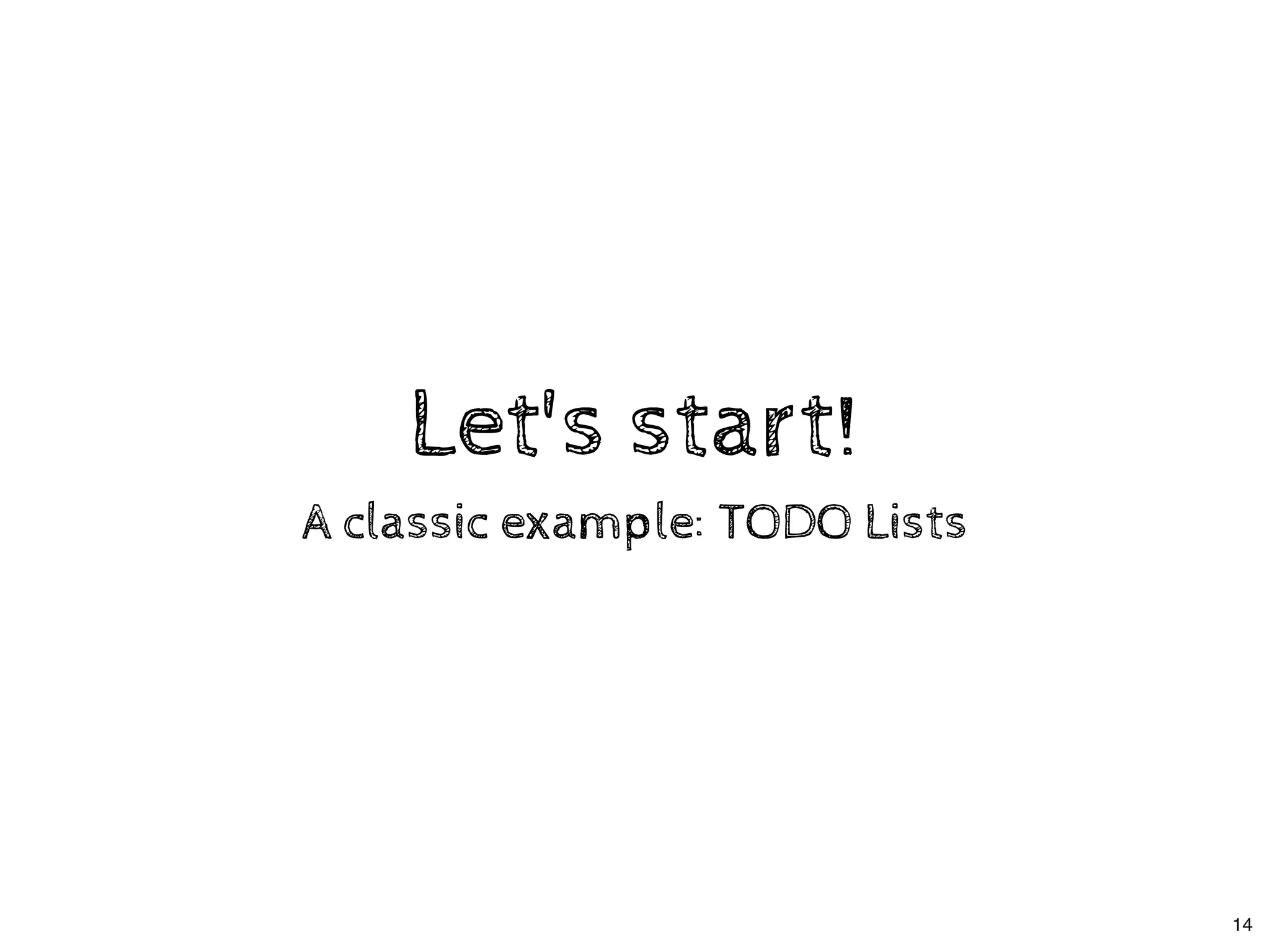 Let's start!Let's start!
A classic example: TODO ListsA classic example: TODO Lists
14
 