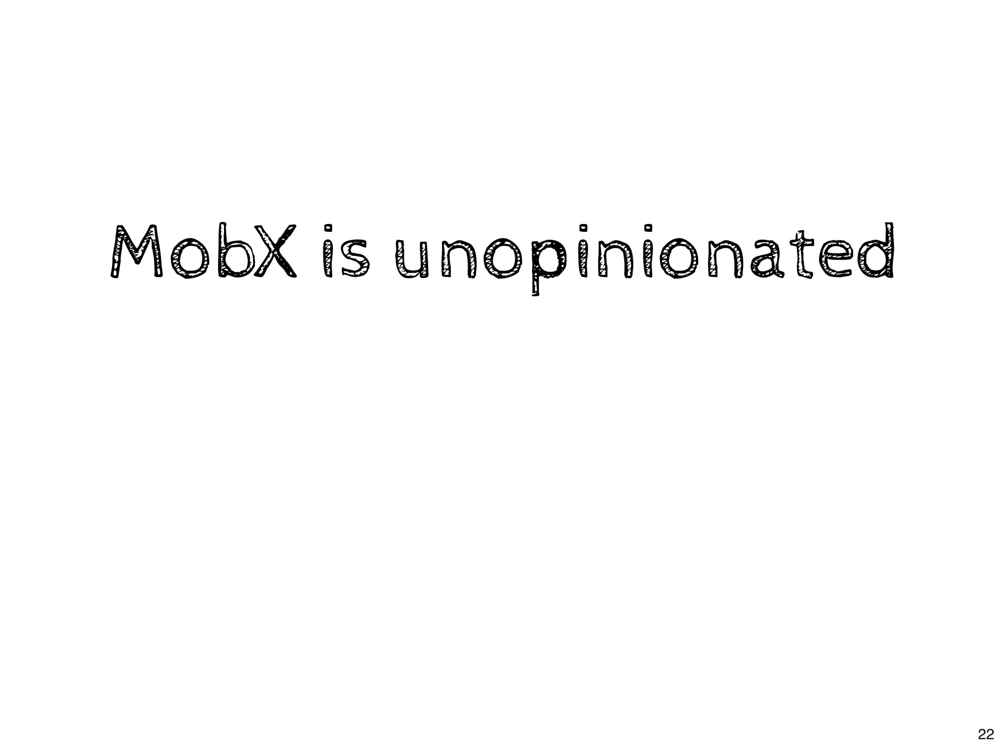 MobX is unopinionatedMobX is unopinionated
22
 