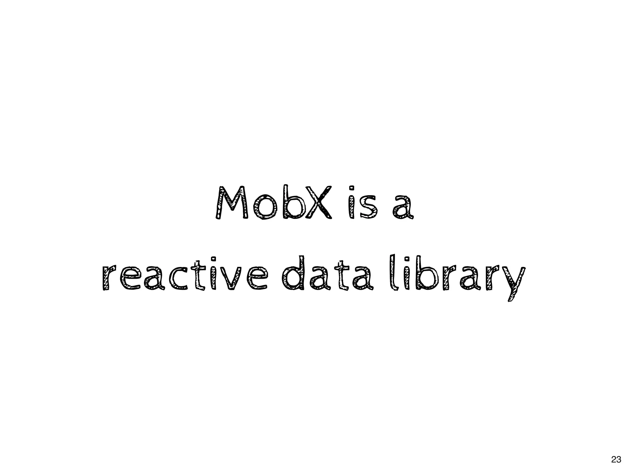 MobX is aMobX is a
reactive data libraryreactive data library
23
 