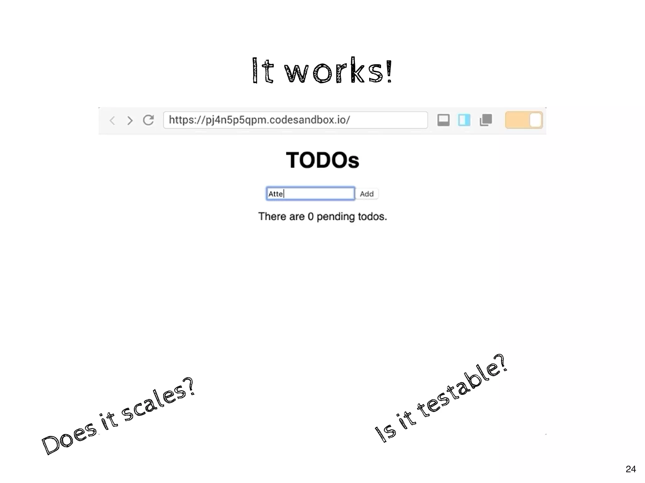 It works!It works!
Is it testable?
Is it testable?
Does it scales?
Does it scales?
24
 