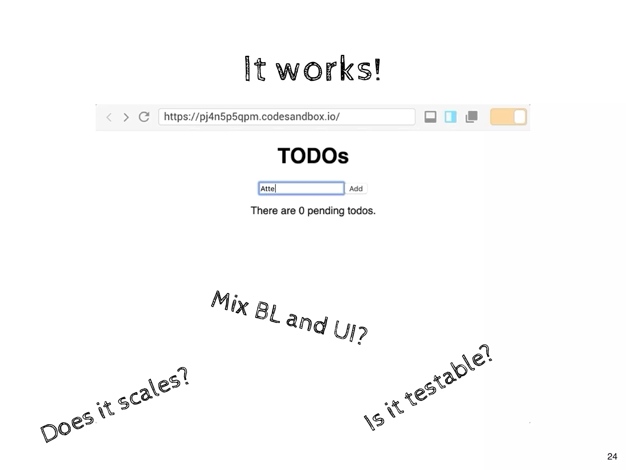 It works!It works!
Is it testable?
Is it testable?
Mix BL and UI?
Mix BL and UI?
Does it scales?
Does it scales?
24
 