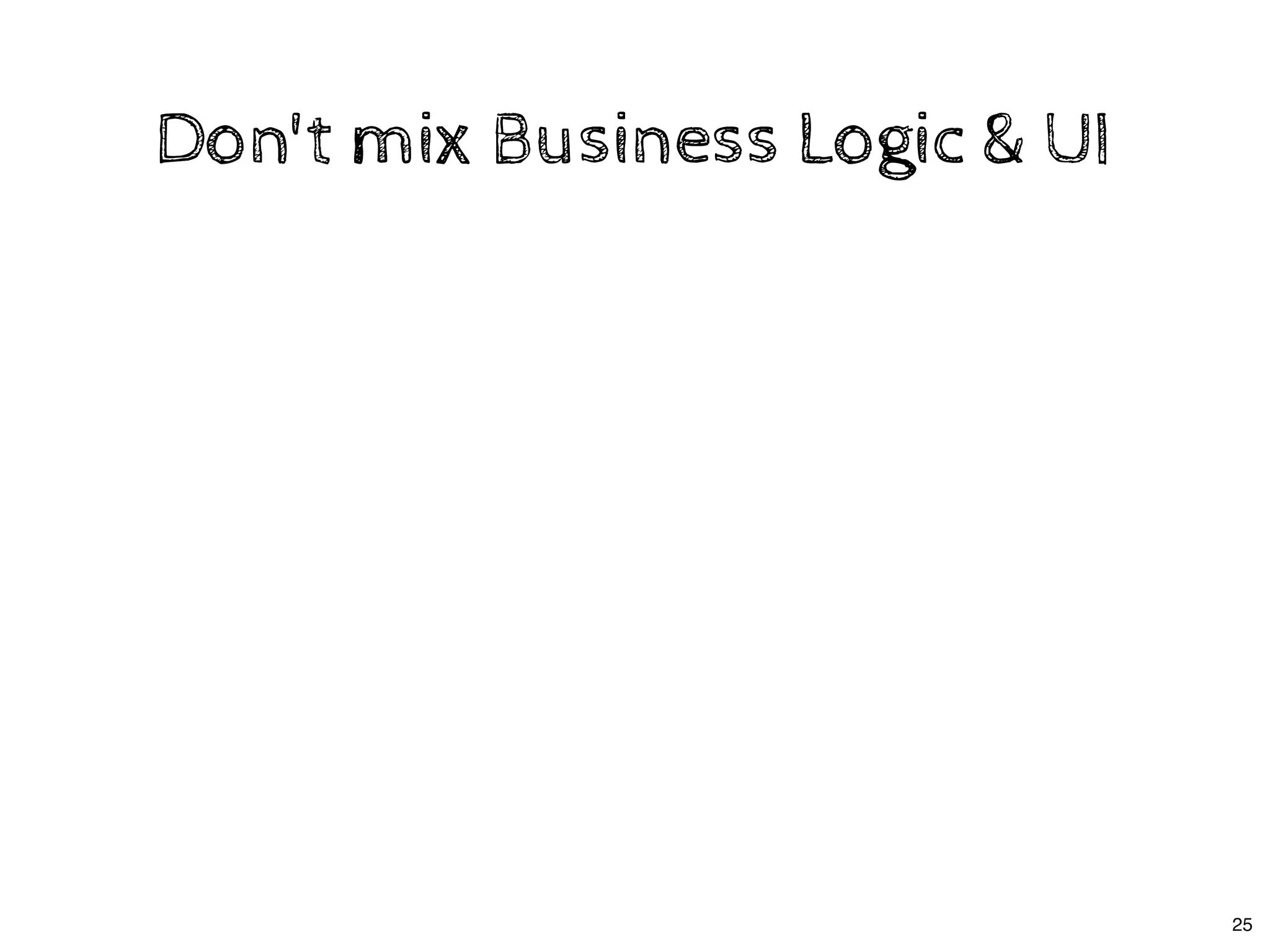 Don't mix Business Logic & UIDon't mix Business Logic & UI
25
 